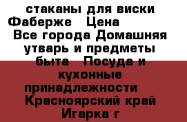 стаканы для виски Фаберже › Цена ­ 95 000 - Все города Домашняя утварь и предметы быта » Посуда и кухонные принадлежности   . Красноярский край,Игарка г.